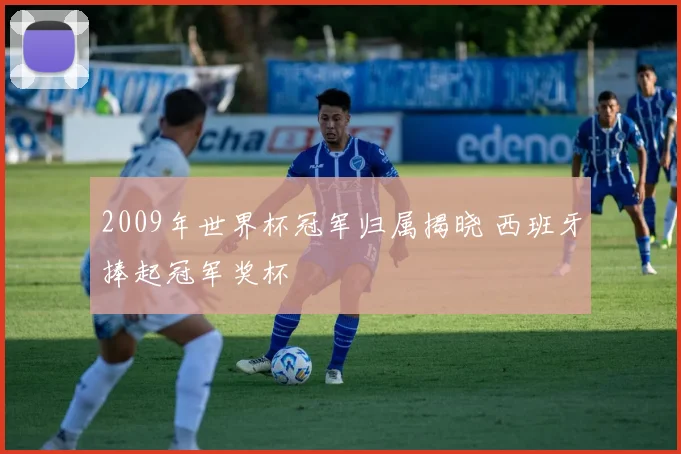 2009年世界杯冠军归属揭晓 西班牙捧起冠军奖杯