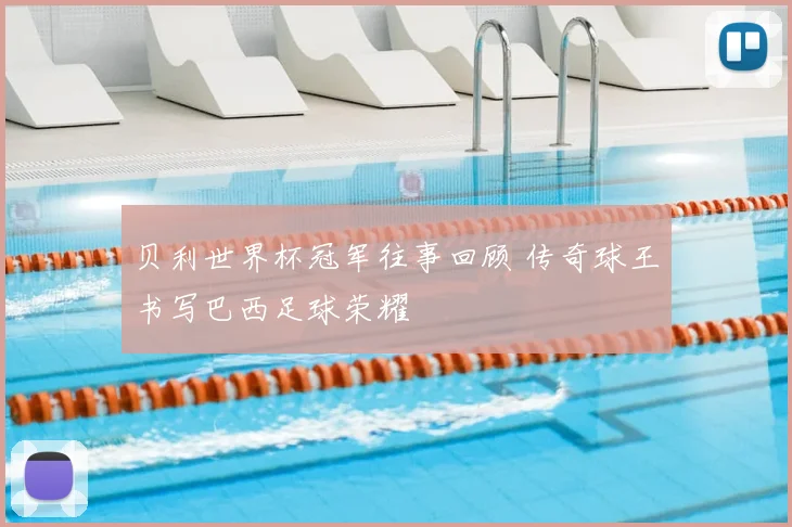 贝利世界杯冠军往事回顾 传奇球王书写巴西足球荣耀