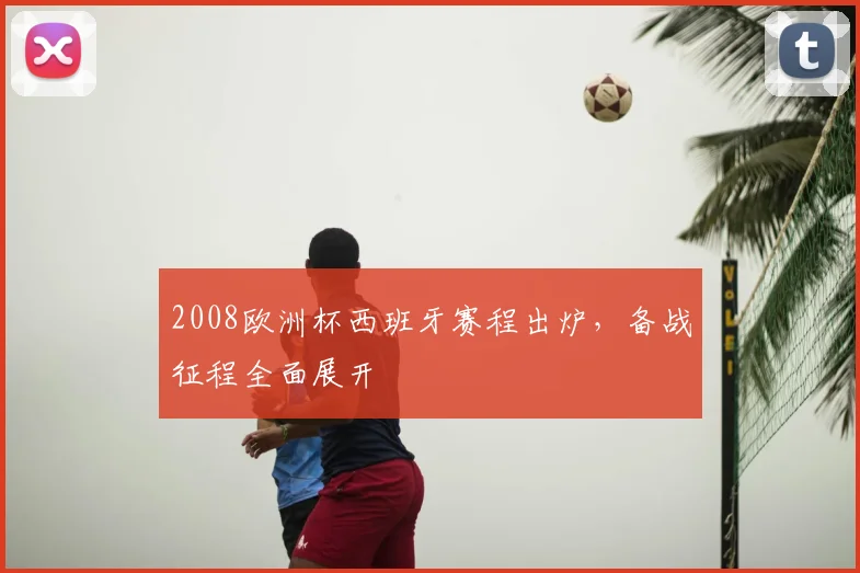 2008欧洲杯西班牙赛程出炉,备战征程全面展开